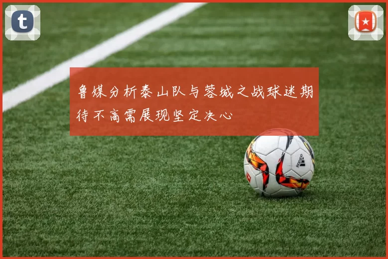 鲁媒分析泰山队与蓉城之战球迷期待不高需展现坚定决心
