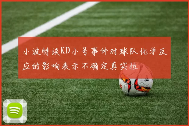 小波特谈KD小号事件对球队化学反应的影响表示不确定真实性