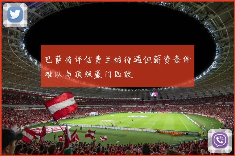 巴萨将评估费兰的待遇但薪资条件难以与顶级豪门匹敌